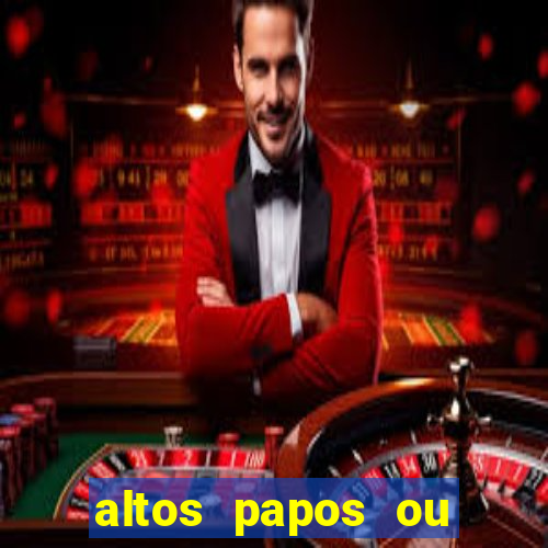 altos papos ou autos papos